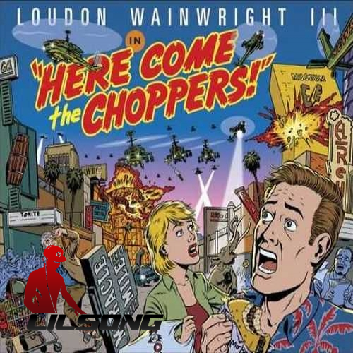 Loudon Wainwright III - Here Come The Choppers